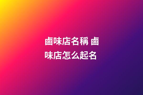 鹵味店名稱 鹵味店怎么起名